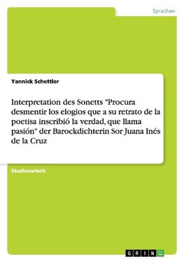 Interpretation des Sonetts "Procura desmentir los elogios que a su retrato de la poetisa inscribió la verdad, que llama pasión" der Barockdichterin Sor Juana Inés de la Cruz