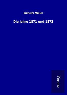 Die Jahre 1871 und 1872