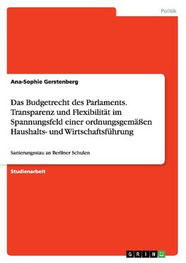 Das Budgetrecht des Parlaments. Transparenz und Flexibilität im Spannungsfeld einer ordnungsgemäßen Haushalts- und Wirtschaftsführung