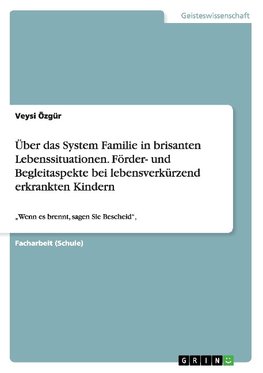 Über das System Familie in brisanten Lebenssituationen. Förder- und Begleitaspekte bei lebensverkürzend erkrankten Kindern