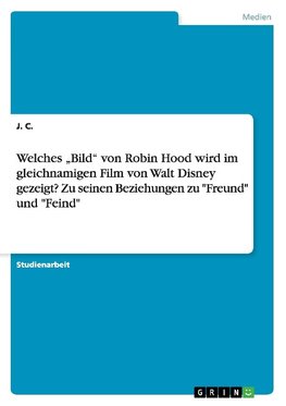 Welches "Bild" von Robin Hood wird im gleichnamigen Film von Walt Disney gezeigt? Zu seinen Beziehungen zu "Freund" und "Feind"