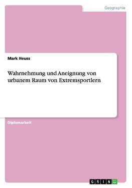 Wahrnehmung und Aneignung von urbanem Raum von Extremsportlern