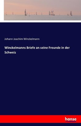 Winckelmanns Briefe an seine Freunde in der Schweiz