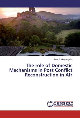 The role of Domestic Mechanisms in Post Conflict Reconstruction in Afr