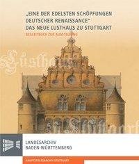 "Eine der edelsten Schöpfungen deutscher Renaissance": Das Neue Lusthaus zu Stuttgart