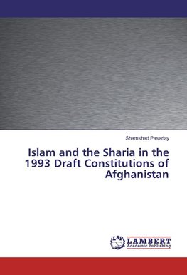 Islam and the Sharia in the 1993 Draft Constitutions of Afghanistan