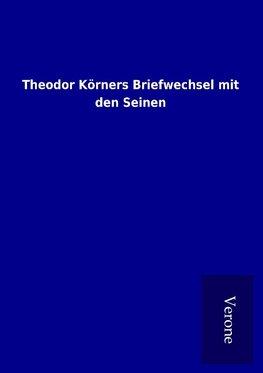 Theodor Körners Briefwechsel mit den Seinen