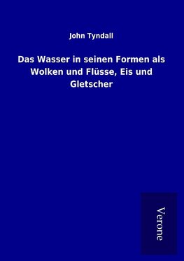 Das Wasser in seinen Formen als Wolken und Flüsse, Eis und Gletscher