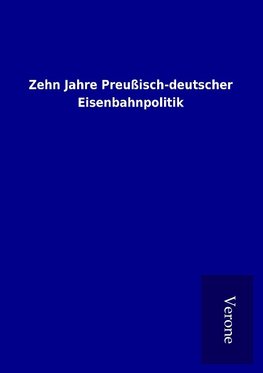 Zehn Jahre Preußisch-deutscher Eisenbahnpolitik