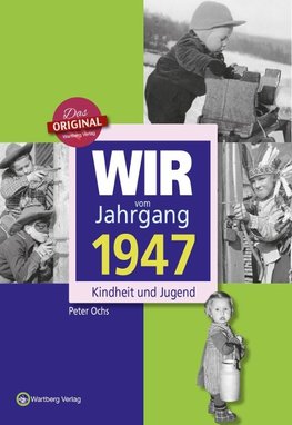 Wir vom Jahrgang 1947 - Kindheit und Jugend