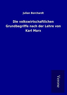 Die volkswirtschaftlichen Grundbegriffe nach der Lehre von Karl Marx