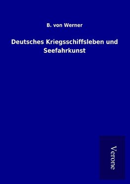 Deutsches Kriegsschiffsleben und Seefahrkunst