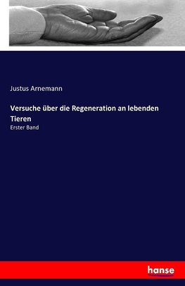 Versuche über die Regeneration an lebenden Tieren