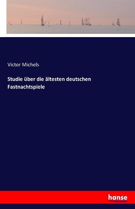 Studie über die ältesten deutschen Fastnachtspiele