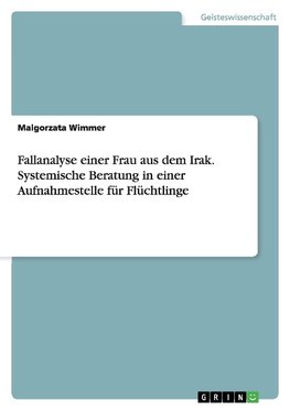 Fallanalyse einer Frau aus dem Irak. Systemische Beratung in einer Aufnahmestelle für Flüchtlinge