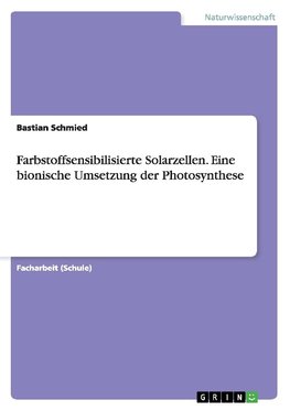 Farbstoffsensibilisierte Solarzellen. Eine bionische Umsetzung der Photosynthese