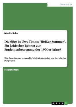 Die 68er in Uwe Timms "Heißer Sommer". Ein kritischer Beitrag zur Studentenbewegung der 1960er Jahre?