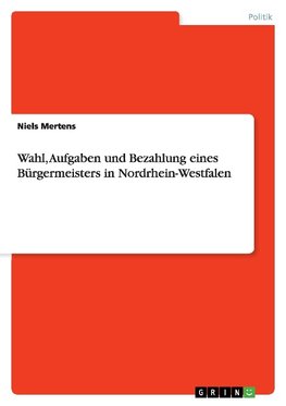 Wahl, Aufgaben und Bezahlung eines Bürgermeisters in Nordrhein-Westfalen