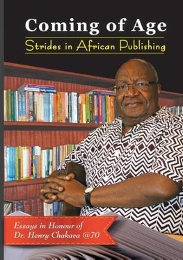 Coming of Age. Strides in African Publishing Essays in Honour of Dr Henry Chakava at 70