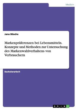 Markenpräferenzen bei Lebensmitteln. Konzepte und Methoden zur Untersuchung des Markenwahlverhaltens von Verbrauchern