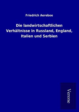 Die landwirtschaftlichen Verhältnisse in Russland, England, Italien und Serbien