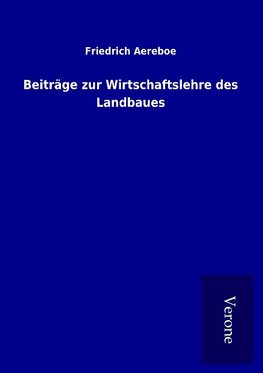 Beiträge zur Wirtschaftslehre des Landbaues