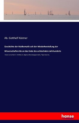 Geschichte der Mathematik seit der Wiederherstellung der Wissenschaften bis an das Ende des achtzehnten Jahrhunderts