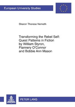 Transforming the Rebel Self: Quest Patterns in Fiction by William Styron, Flannery O'Connor and Bobbie Ann Mason