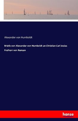 Briefe von Alexander von Humboldt an Christian Carl Josias Freiherr von Bunsen