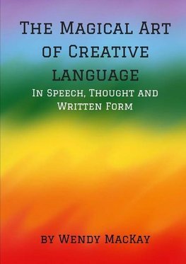 The Magical Art of Creative Language in Speech, Thought and Written Form