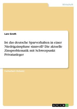 Ist das deutsche Sparverhalten in einer Niedrigzinsphase sinnvoll? Die aktuelle Zinsproblematik mit Schwerpunkt Privatanleger