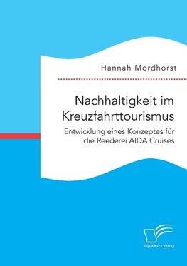 Nachhaltigkeit im Kreuzfahrttourismus. Entwicklung eines Konzeptes für die Reederei AIDA Cruises