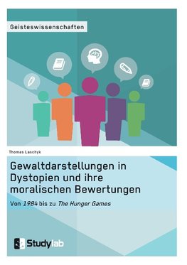 Gewaltdarstellungen in Dystopien und ihre moralischen Bewertungen. Von "1984" bis zu "The Hunger Games"