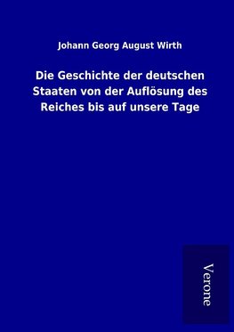 Die Geschichte der deutschen Staaten von der Auflösung des Reiches bis auf unsere Tage