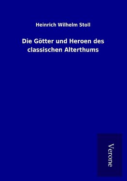 Die Götter und Heroen des classischen Alterthums