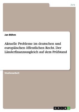 Aktuelle Probleme im deutschen und europäischen öffentlichen Recht. Der Länderfinanzausgleich auf dem Prüfstand