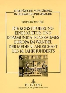 Die Konstituierung eines Kultur- und Kommunikationsraumes Europa im Wandel der Medienlandschaft des 18. Jahrhunderts