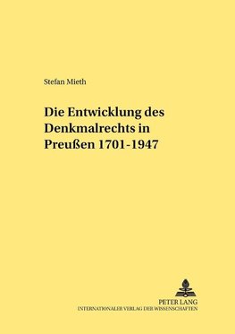 Die Entwicklung des Denkmalrechts in Preußen 1701-1947