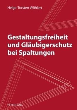 Gestaltungsfreiheit und Gläubigerschutz bei Spaltungen