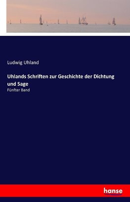 Uhlands Schriften zur Geschichte der Dichtung und Sage