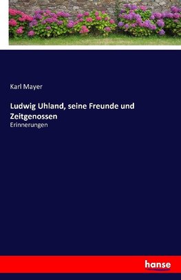 Ludwig Uhland, seine Freunde und Zeitgenossen