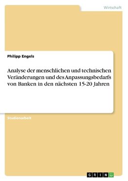 Analyse der menschlichen und technischen Veränderungen und des Anpassungsbedarfs von Banken in den nächsten 15-20 Jahren