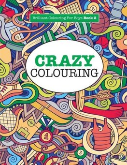 Crazy Colouring  ( Brilliant Colouring For Boys )