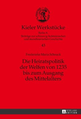 Die Heiratspolitik der Welfen von 1235 bis zum Ausgang des Mittelalters