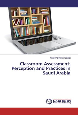 Classroom Assessment: Perception and Practices in Saudi Arabia