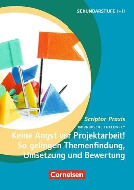 Keine Angst vor Projektarbeit! So gelingen Themenfindung, Umsetzung und Bewertung