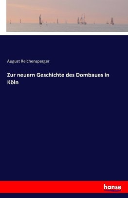 Zur neuern Geschichte des Dombaues in Köln