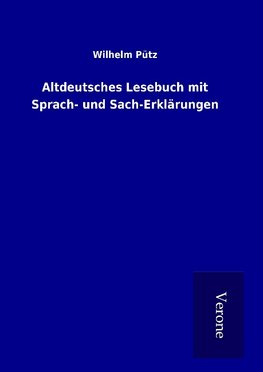 Altdeutsches Lesebuch mit Sprach- und Sach-Erklärungen