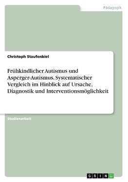 Frühkindlicher Autismus und Asperger-Autismus. Systematischer Vergleich im Hinblick auf Ursache, Diagnostik und Interventionsmöglichkeit