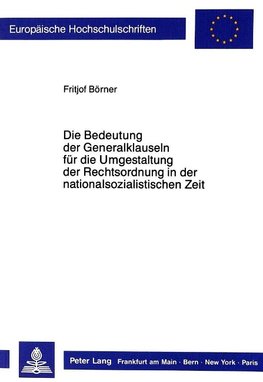 Die Bedeutung der Generalklauseln für die Umgestaltung der Rechtsordnung in der nationalsozialistischen Zeit